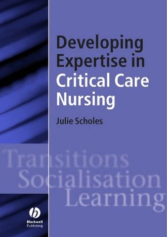 Julie  Scholes. Developing Expertise in Critical Care Nursing
