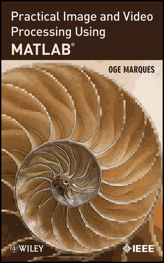 Oge  Marques. Practical Image and Video Processing Using MATLAB