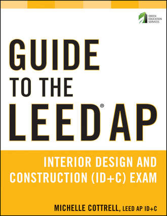 Michelle  Cottrell. Guide to the LEED AP Interior Design and Construction (ID+C) Exam
