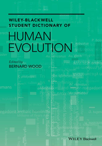 Bernard  Wood. Wiley-Blackwell Student Dictionary of Human Evolution