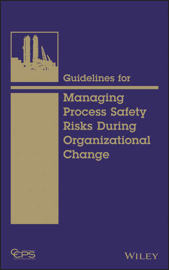 CCPS (Center for Chemical Process Safety). Guidelines for Managing Process Safety Risks During Organizational Change