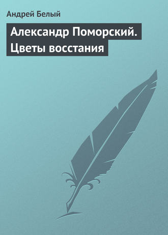 Андрей Белый. Александр Поморский. Цветы восстания