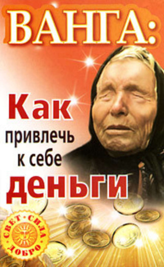 Ванга. Как привлечь к себе деньги. Ангелина Макова
