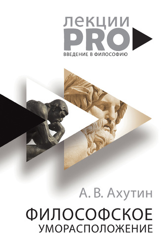 Философское уморасположение. Курс лекций по введению в философию. Анатолий Валерианович Ахутин