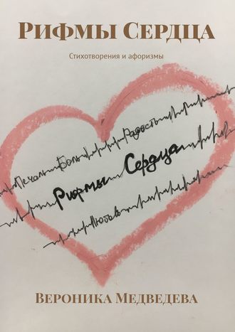 Вероника Медведева. Рифмы Сердца. Стихотворения и афоризмы