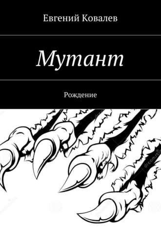 Евгений Владимирович Ковалев. Мутант. Рождение