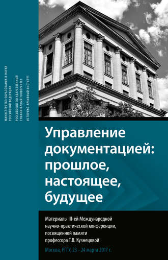 Управление документацией: прошлое, настоящее, будущее. Материалы III-ей международной научно-практической конференции, посвященной памяти профессора Т. В. Кузнецовой. 