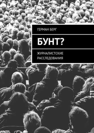 Герман Генрихович Берг. Бунт? Журналистские расследования