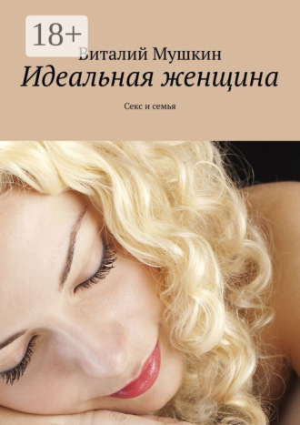 Идеальная женщина. Секс и семья. 