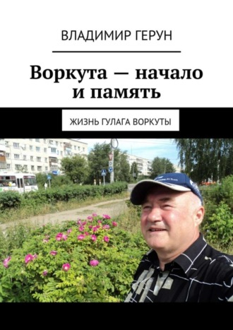 Воркута – начало и память. Жизнь ГУЛАГа Воркуты. 