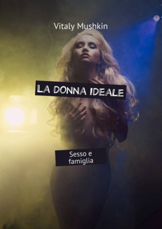 La donna ideale. Sesso e famiglia. 