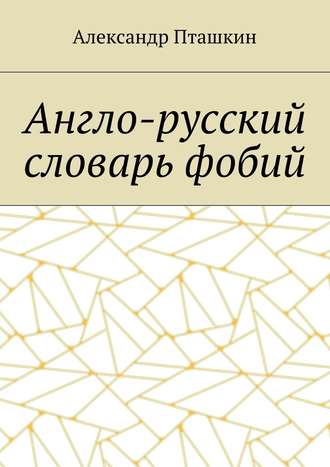 А. С. Пташкин. Англо-русский словарь фобий