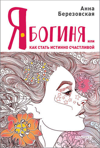 Я – Богиня, или Как стать истинно счастливой. Анна Березовская