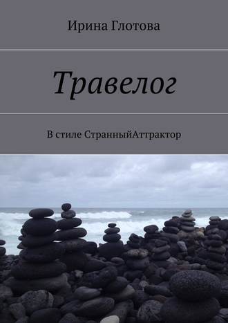 Ирина Александровна Глотова. Травелог. В стиле СтранныйАттрактор