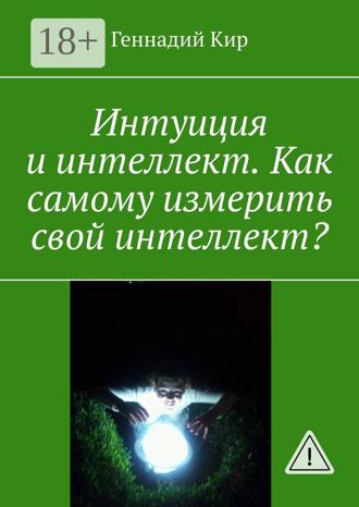 Геннадий Кир. Интуиция и интеллект. Как самому измерить свой интеллект?