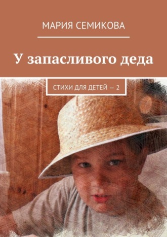 У запасливого деда. Стихи для детей – 2. Мария Семикова