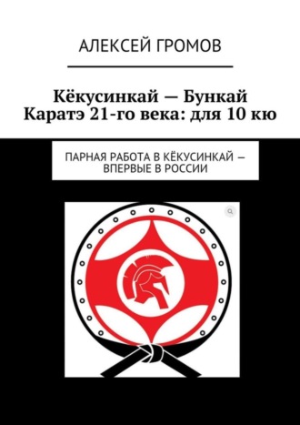 Алексей Громов. Кёкусинкай – Бункай Каратэ 21-го века: для 10 кю. Парная работа в Кёкусинкай – впервые в России
