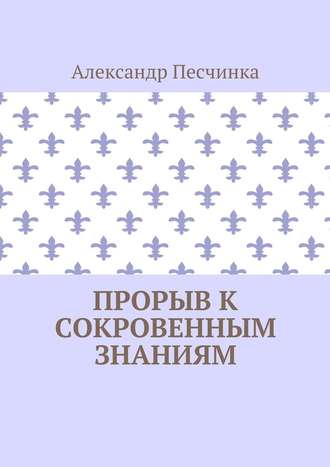 Александр Песчинка. Прорыв к сокровенным знаниям