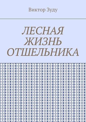 Виктор Зуду. Лесная жизнь отшельника. Книга 5. Второй вариант вознесения