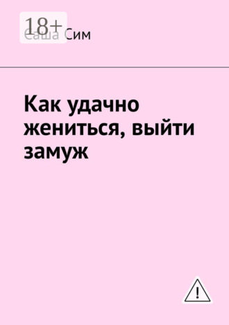 Как удачно жениться, выйти замуж. Саша Сим