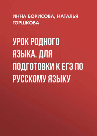 Урок родного языка. Для подготовки к ЕГЭ по русскому языку. И. В. Борисова