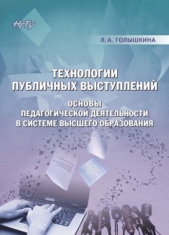 Технологии публичных выступлений. Основы педагогической деятельности в системе высшего образования. Л. А. Голышкина