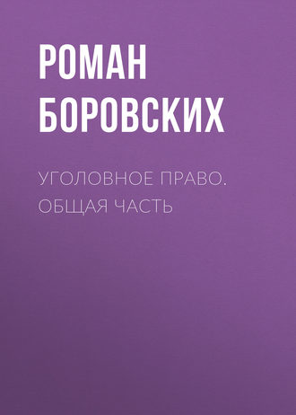 Уголовное право. Общая часть. Роман Боровских