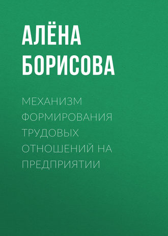 Механизм формирования трудовых отношений на предприятии. Алёна Борисова