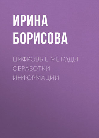 Цифровые методы обработки информации. И. В. Борисова