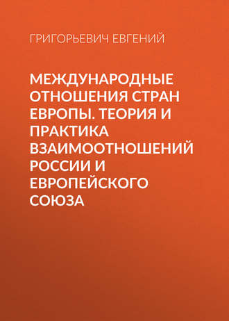 Международные отношения стран Европы. Теория и практика взаимоотношений России и Европейского Союза. 