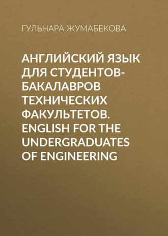 Гульнара Жумабекова. Английский язык для студентов-бакалавров технических факультетов. English for the Undergraduates of Engineering