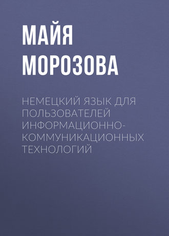 Немецкий язык для пользователей информационно-коммуникационных технологий. Майя Морозова