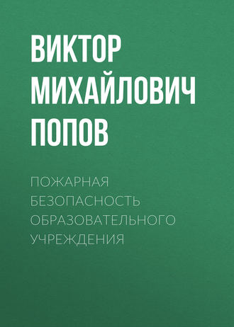 Пожарная безопасность образовательного учреждения. Виктор Михайлович Попов