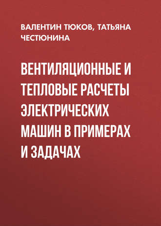 Вентиляционные и тепловые расчеты электрических машин в примерах и задачах. Т. В. Честюнина
