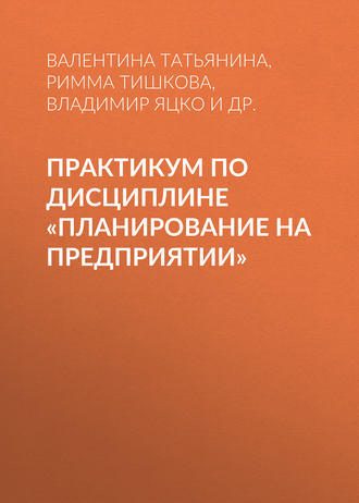 Практикум по дисциплине «Планирование на предприятии». Римма Тишкова