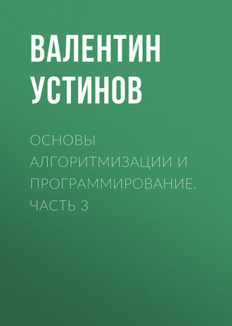 Основы алгоритмизации и программирование. Часть 3. Валентин Устинов