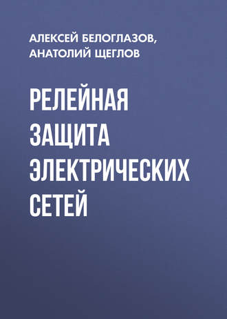 Релейная защита электрических сетей. А. И. Щеглов