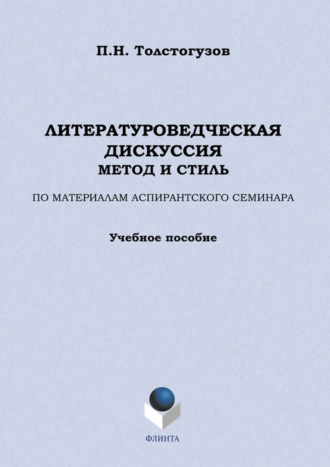 Литературоведческая дискуссия: метод и стиль. По материалам аспирантского семинара. Учебное пособие. П. Н. Толстогузов
