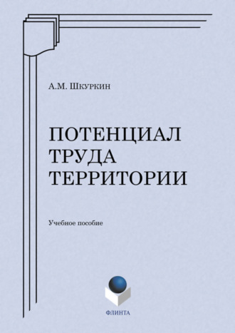 Потенциал труда территории. Учебное пособие. А. М. Шкуркин