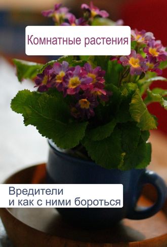 И. В. Мельников. Комнатные растения. Вредители и как с ними бороться