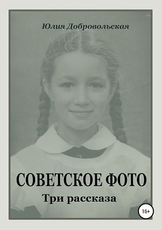 Юлия Добровольская. Советское фото. Три рассказа