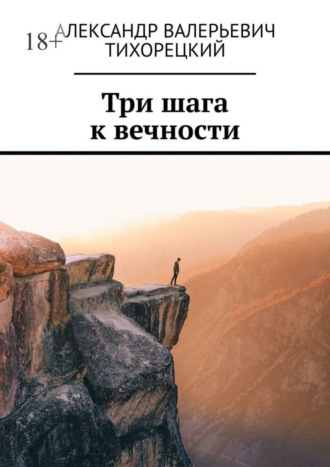 Три шага к вечности. Александр Валерьевич Тихорецкий