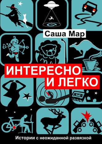 Саша Мар. Интересно и легко. Истории с неожиданной развязкой