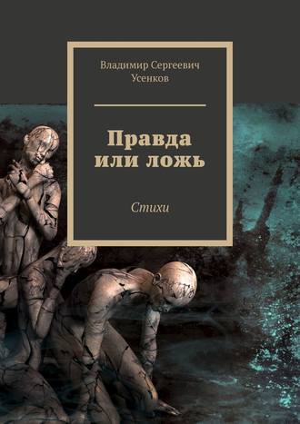 Владимир Сергеевич Усенков. Правда или ложь. Стихи