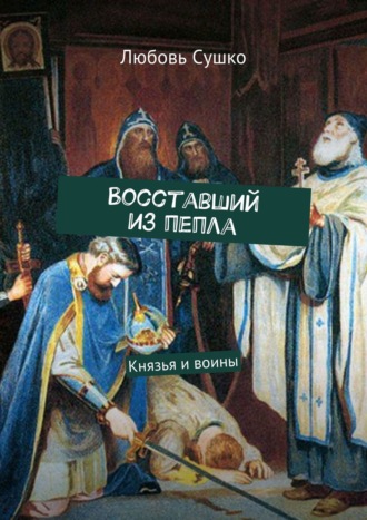 Любовь Сушко. Восставший из пепла. Князья и воины