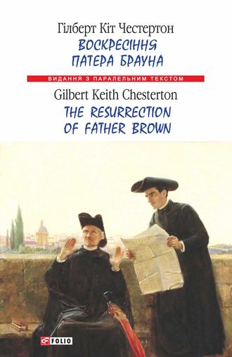 Гилберт Кит Честертон. Воскресіння патера Брауна = The Resurrection of Father Brown