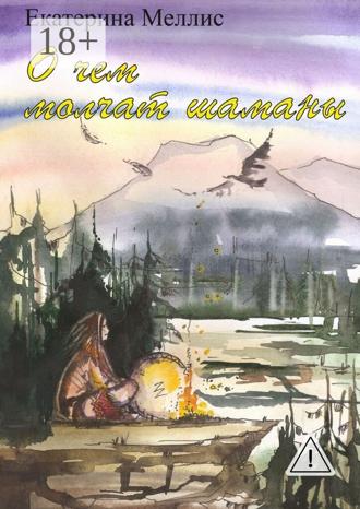 Екатерина Игоревна Меллис. О чем молчат шаманы. Пособие по регрессионной терапии