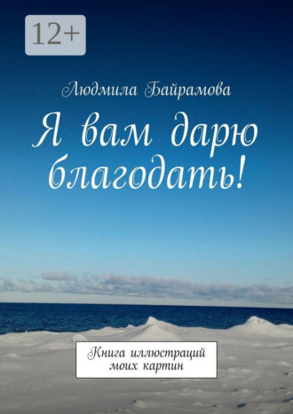 Я вам дарю благодать! Книга иллюстраций моих картин. 