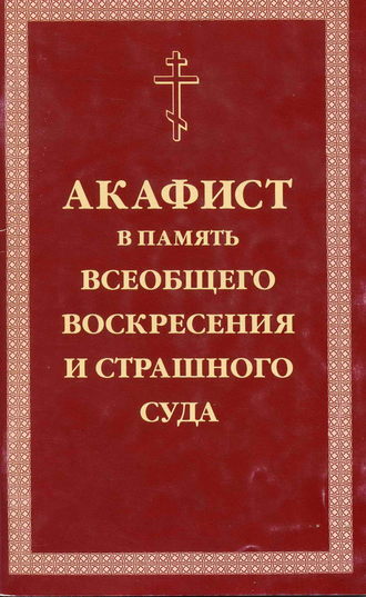 Акафист умилительный Господу Иисусу Христу, Праведнейшему Судии и Мздовоздаятелю нашему, в память всеобщего Воскресения и Страшного Суда. 