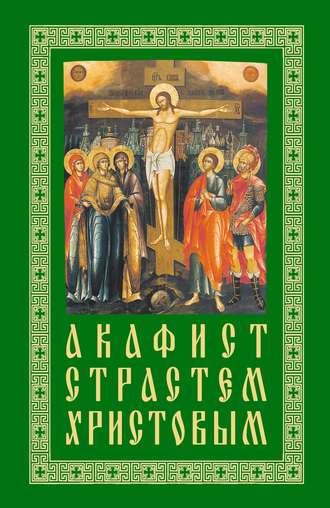 Акафист Страстем Христовым. 